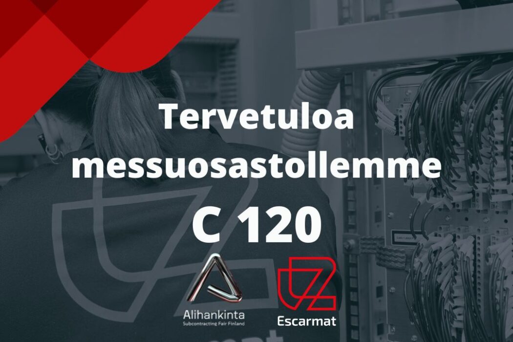 Tervetuloa Alihankintamessuille Escarmatin osastolle C 120 Tervetuloa Alihankintamessuille Escarmatin osastolle C 120